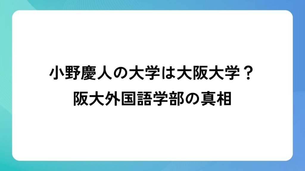 小野慶人の大学は大阪大学？阪大外国語学部の真相