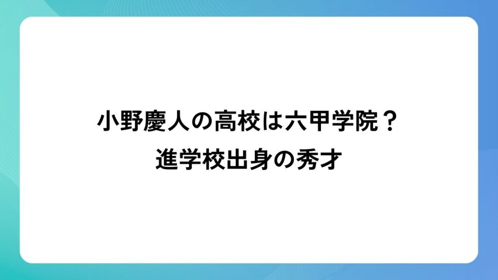 小野慶人の高校は六甲学院？進学校出身の秀才